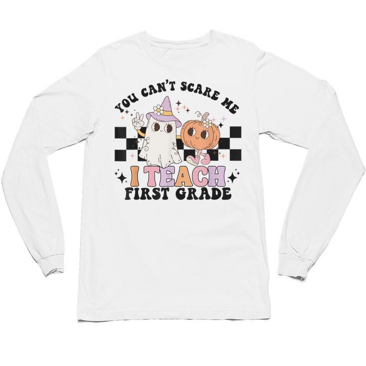 You Cant Scare Me I Teach First Grade Teacher Halloween Unisex Long Sleeve T-Shirt