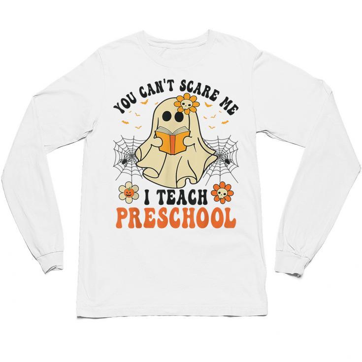 You Can't Scare Me I Teach Preschool Teacher Halloween Ghost Men Women Unisex Long Sleeve T-Shirt