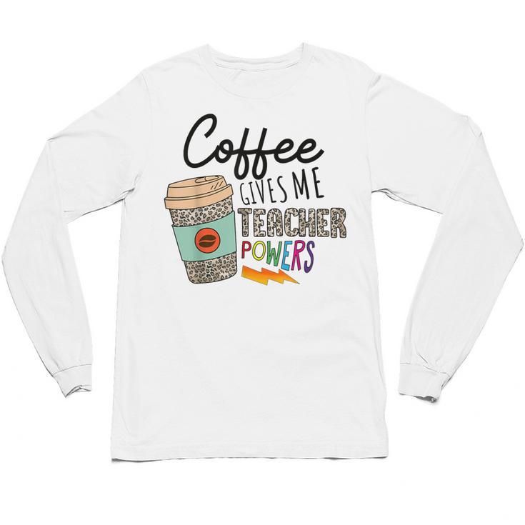 Coffee Gives Me Teacher Power Teacher Elementary Women Unisex Long Sleeve T-Shirt