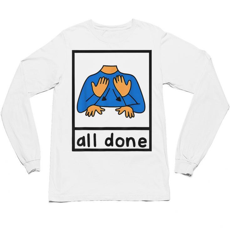 All Done Sign Language Speech Pathology Aac Sped Teacher Unisex Long Sleeve T-Shirt