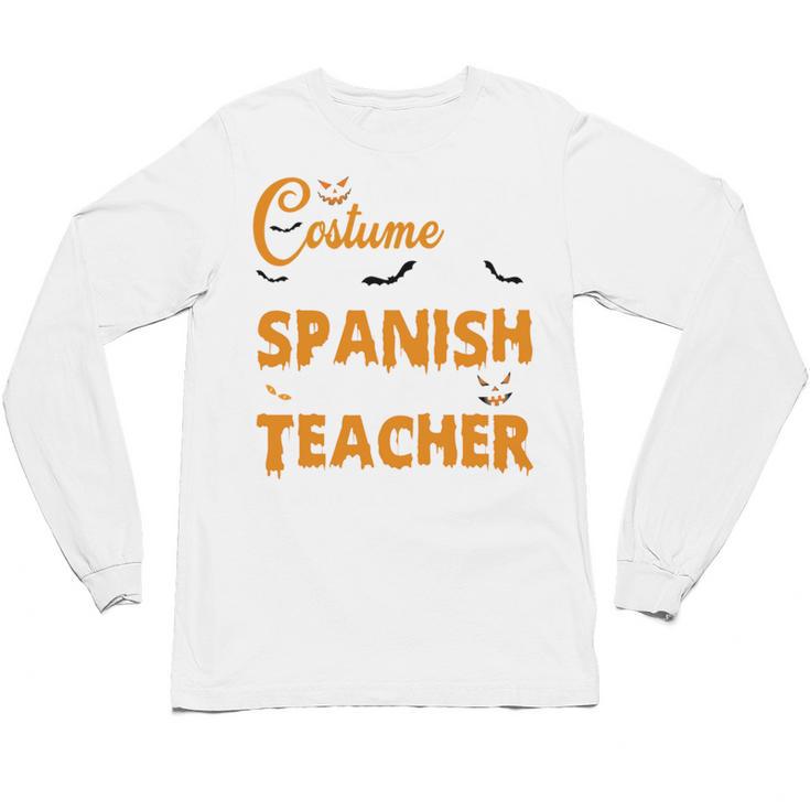I Don't Need A Costume I'm A Spanish Teacher Halloween Unisex Long Sleeve T-Shirt