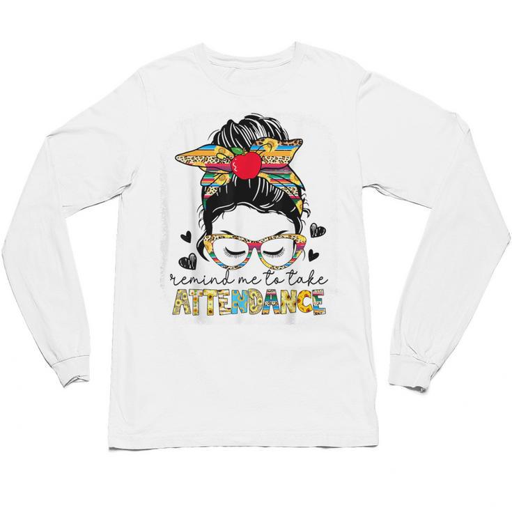 Elementary Teacher Remind Me To Take Attendance Women Unisex Long Sleeve T-Shirt
