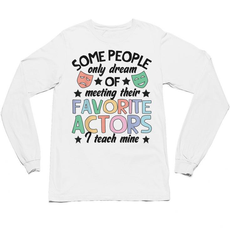 Favorite Actors Theater Drama Teacher Drama Teaching Unisex Long Sleeve T-Shirt