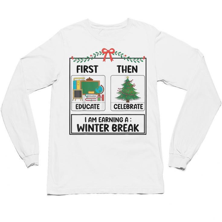 First Educate Then Celebrate Christmas Teacher Winter Break Unisex Long Sleeve T-Shirt