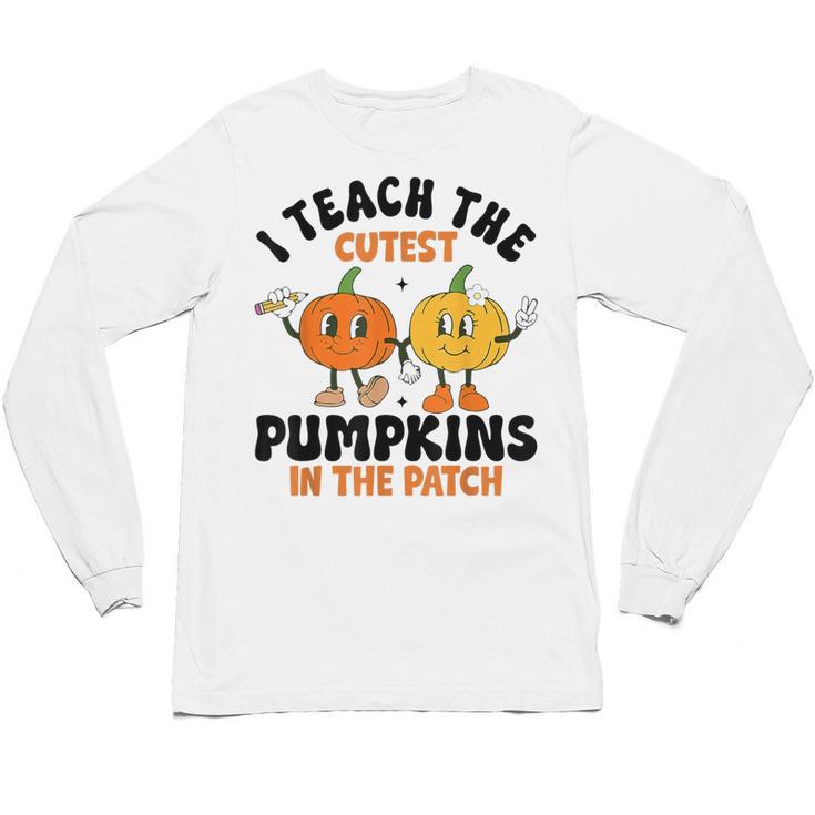 Halloween Teacher I Teach The Cutest Pumpkins In The Patch Unisex Long Sleeve T-Shirt