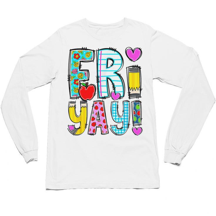 Happy Fri-Yay Friday Lovers Fun Teacher Life FriYay Weekend Unisex Long Sleeve T-Shirt