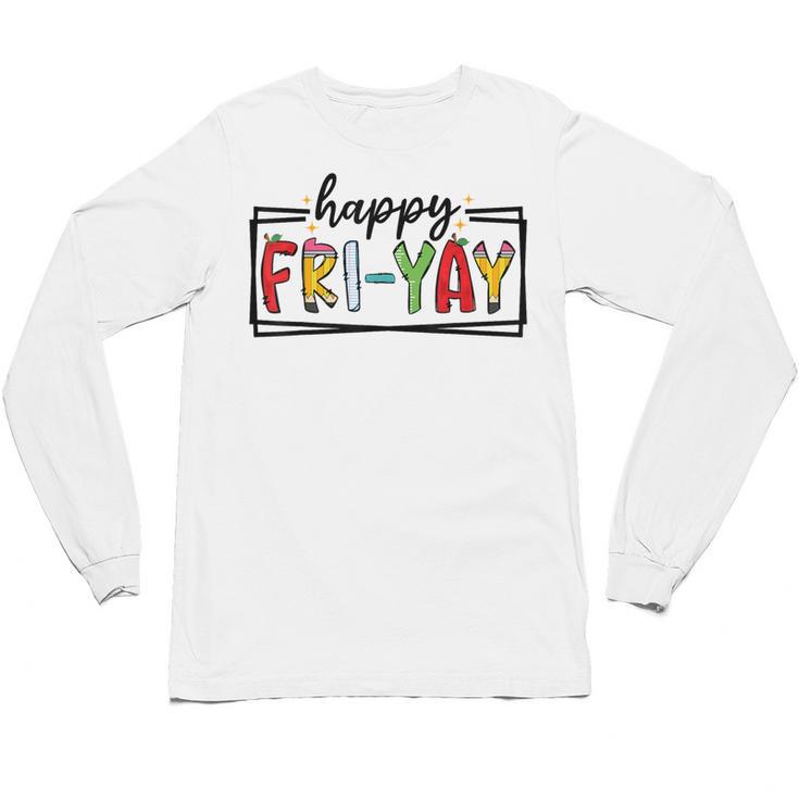Happy Fri-Yay Friday Lovers Teacher Fri Yay Weekend Unisex Long Sleeve T-Shirt