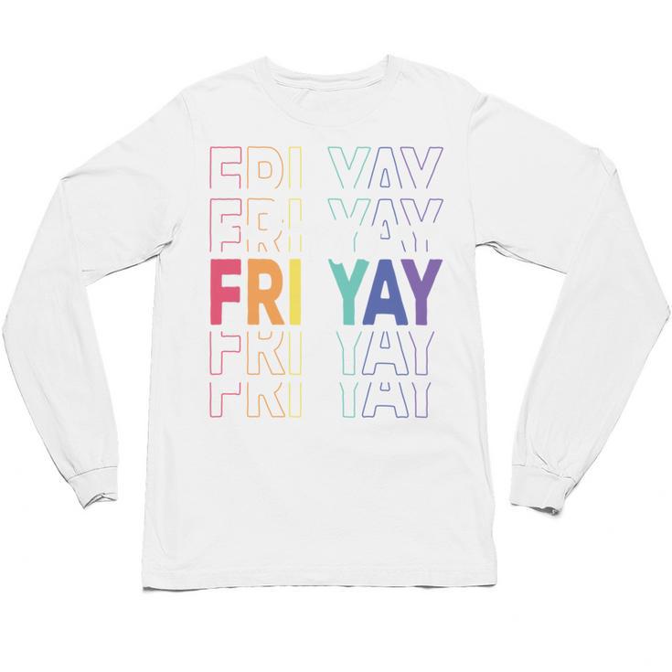 Happy Fri Yay Teacher Friday Saying Unisex Long Sleeve T-Shirt