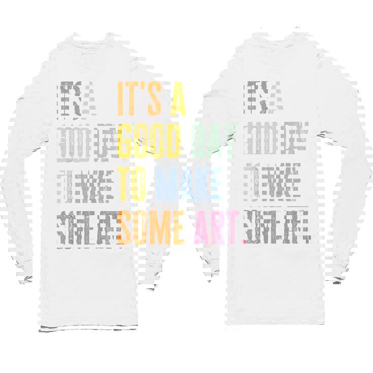 It&#x27;s A Good Day To Make Art Artist Teacher Painter Unisex Long Sleeve T-Shirt