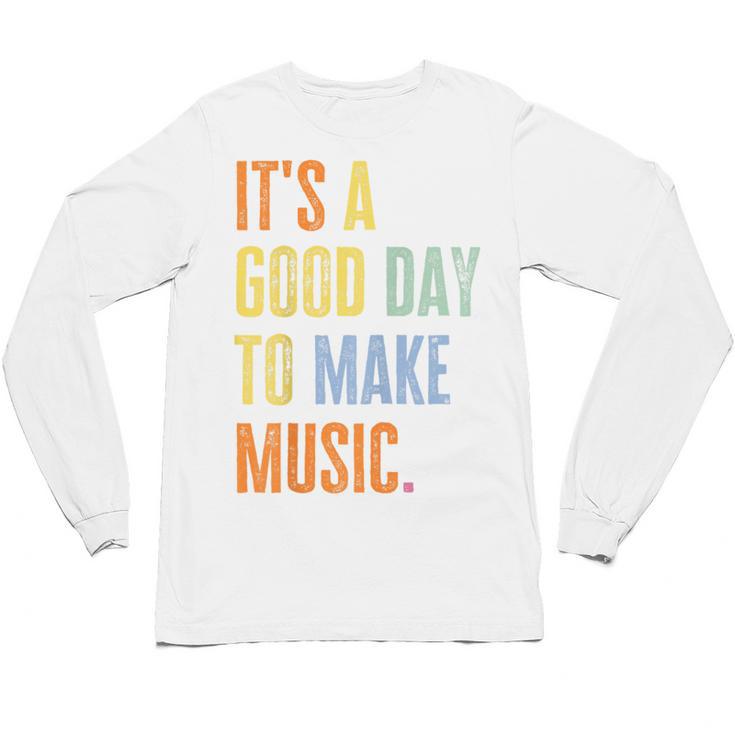 It's A Good Day To Make Music Music Lover Teacher Unisex Long Sleeve T-Shirt
