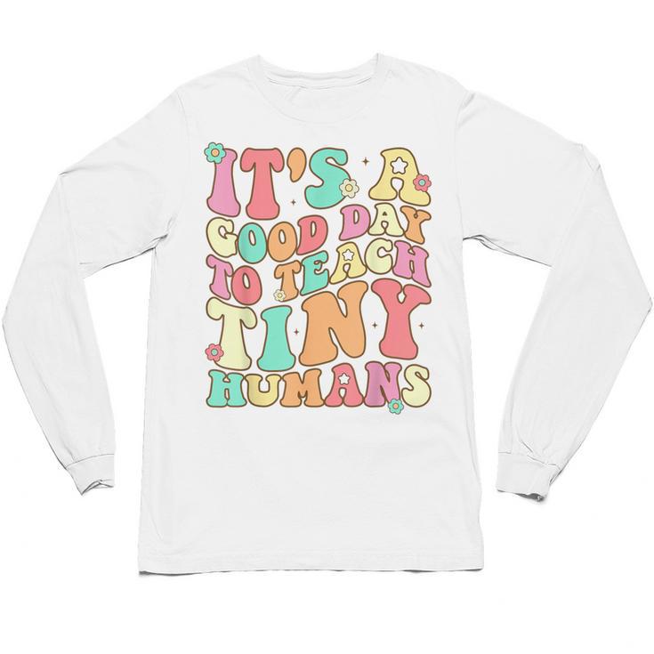 It's A Good Day To Teach Tiny Humans Teacher Teaching Unisex Long Sleeve T-Shirt