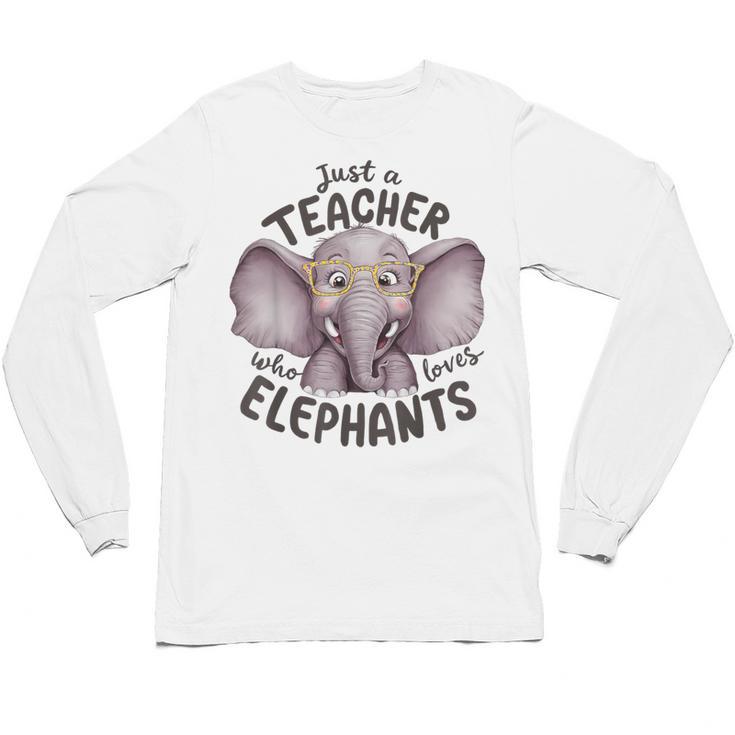 Just a Teacher Who Loves Elephants Elephant Lover Educator Unisex Long Sleeve T-Shirt