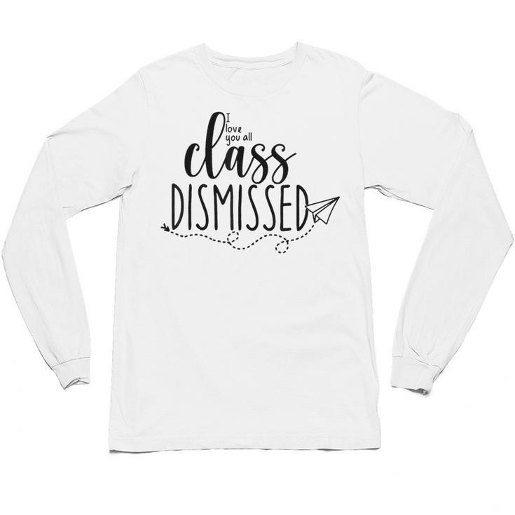 I Love You All Class Dismissed Teacher Last Day Of School Unisex Long Sleeve T-Shirt