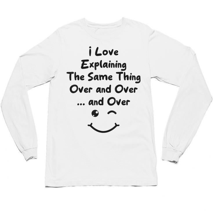 I Love Explaining The Same Thing Teacher Lie Party Unisex Long Sleeve T-Shirt