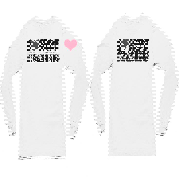 I Love Hot Teachers Men Women Unisex Long Sleeve T-Shirt