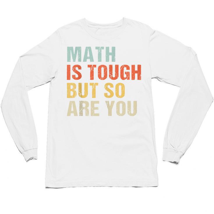 Math Teacher Quote Math Is Tough But So Are You Unisex Long Sleeve T-Shirt