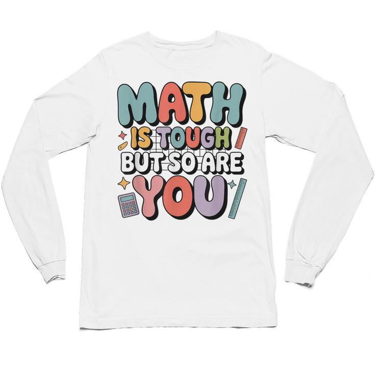Math Is Tough But So Are You Motivational School Teacher Unisex Long Sleeve T-Shirt