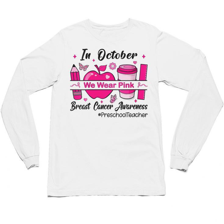 Preschool Teacher In October We Wear Pink Breast Cancer Unisex Long Sleeve T-Shirt