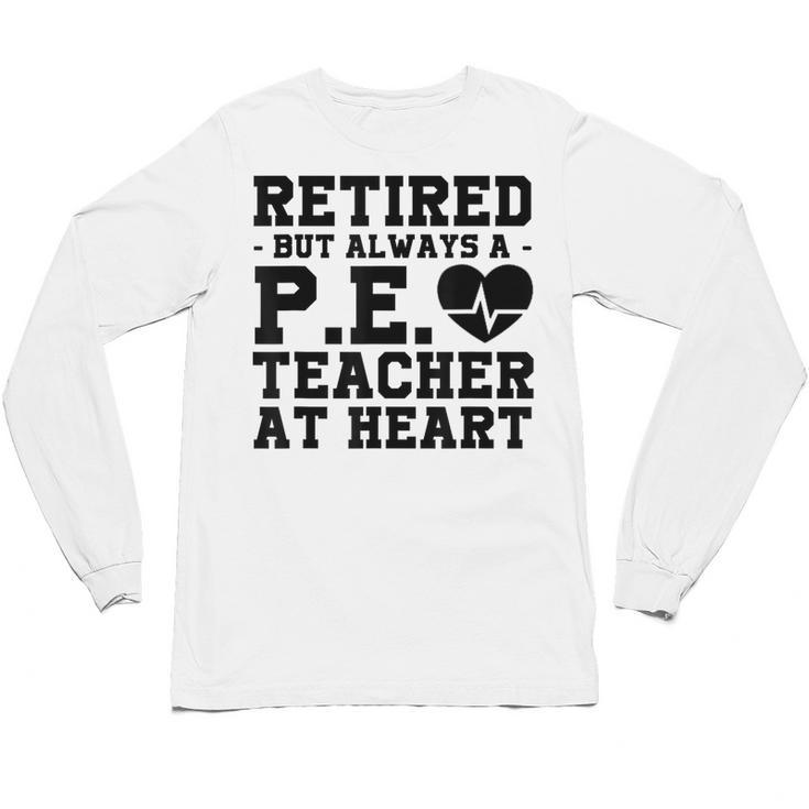 Retirement But Always A Pe Teacher At Heart Pride Shirt Unisex Long Sleeve T-Shirt