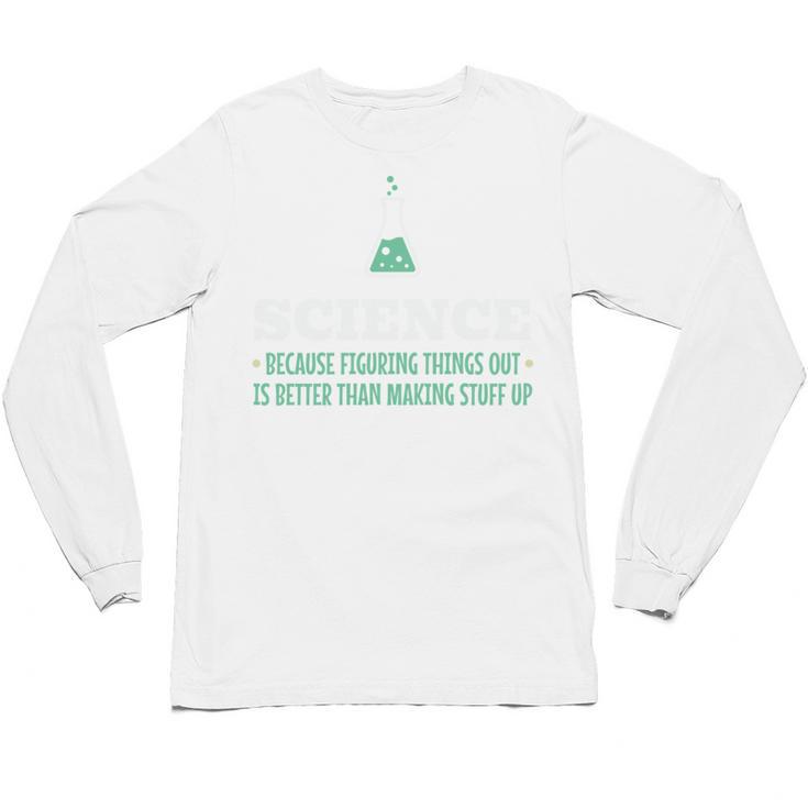 Science Because Figuring Things Out Better Student Teacher Unisex Long Sleeve T-Shirt
