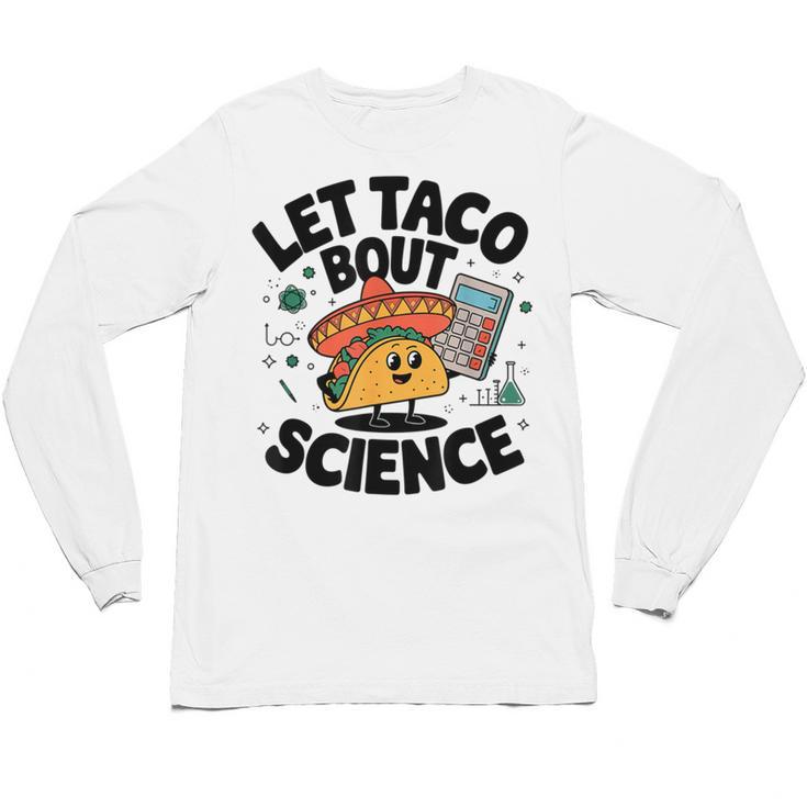 Lets Tacos Bout Science Scientist Teacher Unisex Long Sleeve T-Shirt