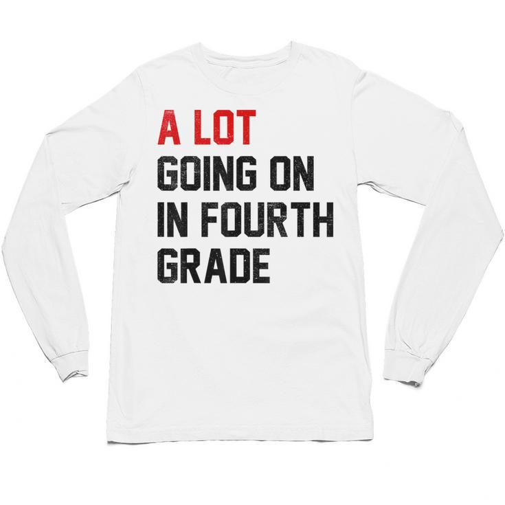 Teacher A Lot Going On In Fourth Grade Back To School Unisex Long Sleeve T-Shirt