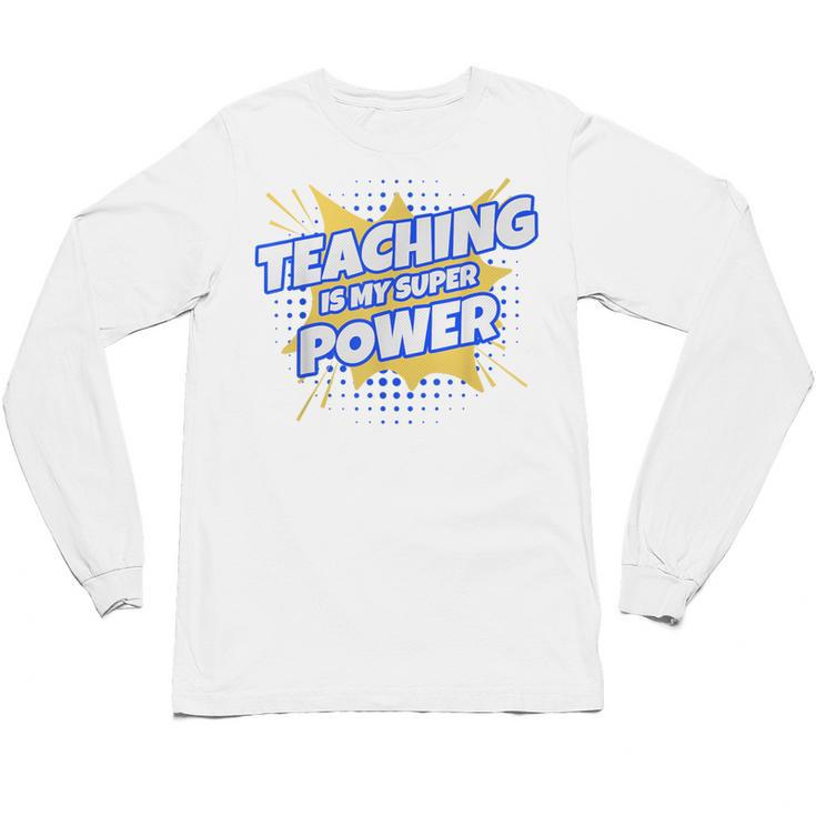TEACHING IS MY SUPER POWER Teacher Appreciation Unisex Long Sleeve T-Shirt