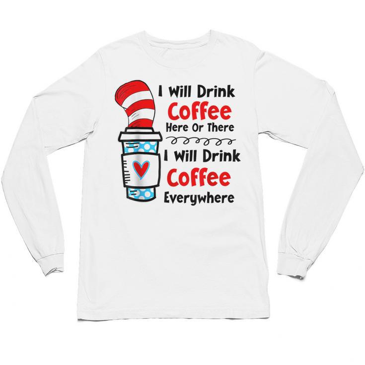 Teaching I Will Drink Coffee Here Or There Teacher Unisex Long Sleeve T-Shirt