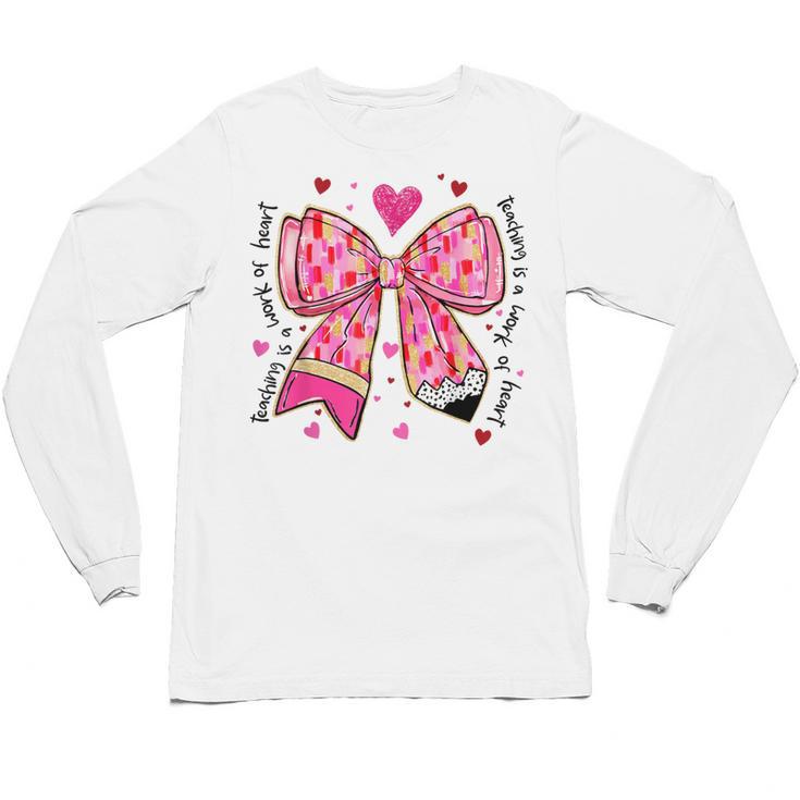 Teaching Is A Work Of Heart Pencil Bow Teacher Valentine Unisex Long Sleeve T-Shirt