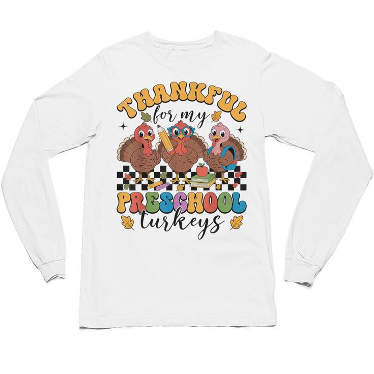 Thankful For My Preschool Turkeys Thanksgiving Teacher Fall Unisex Long Sleeve T-Shirt