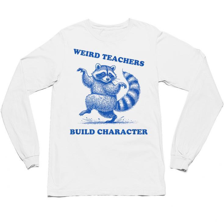 Weird Teachers Build Character Shirt Raccoon Dancing Unisex Long Sleeve T-Shirt