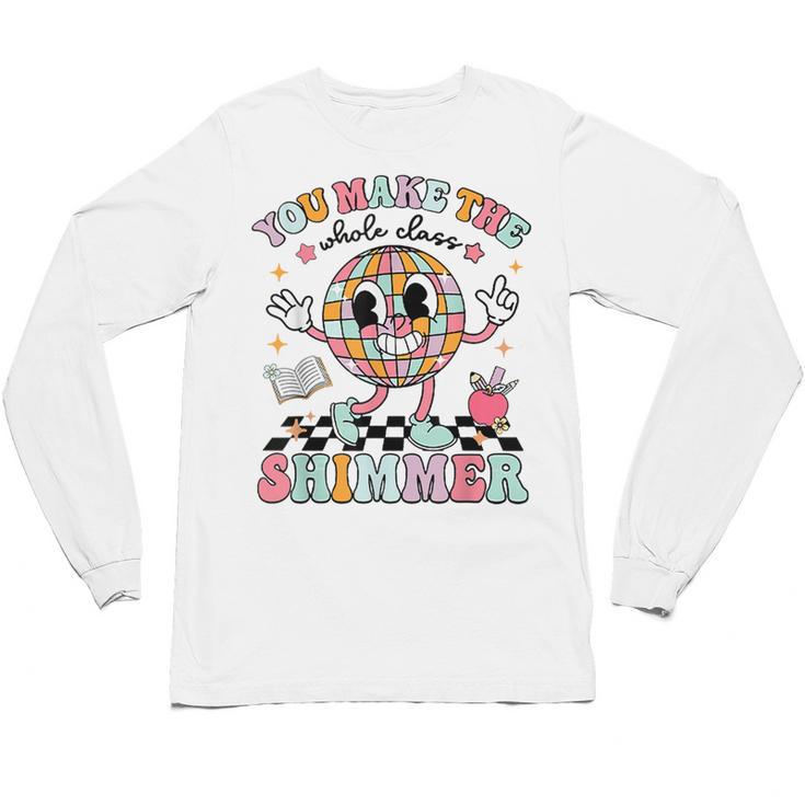 You Make The Whole Class Shimmer Teacher Era Back To School Unisex Long Sleeve T-Shirt