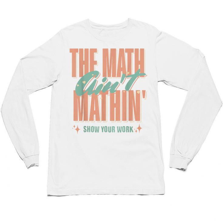 Women The Math Ain't Mathin Show Your Work Math Teacher Unisex Long Sleeve T-Shirt