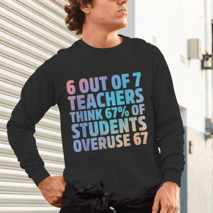6 Out Of 7 Teachers Think 67 Of Students Overuse 67 Quote Unisex Long Sleeve T-Shirt, gift for family, gift for coworker 6 Out Of 7 Teachers Think 67 Of Students Overuse 67 Quote Unisex Long Sleeve T-Shirt, gift for family, gift for coworker