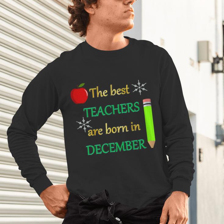 THE BEST TEACHERS ARE BORN IN DECEMBER Unisex Long Sleeve T-Shirt, gift for family, gift for coworker THE BEST TEACHERS ARE BORN IN DECEMBER Unisex Long Sleeve T-Shirt, gift for family, gift for coworker