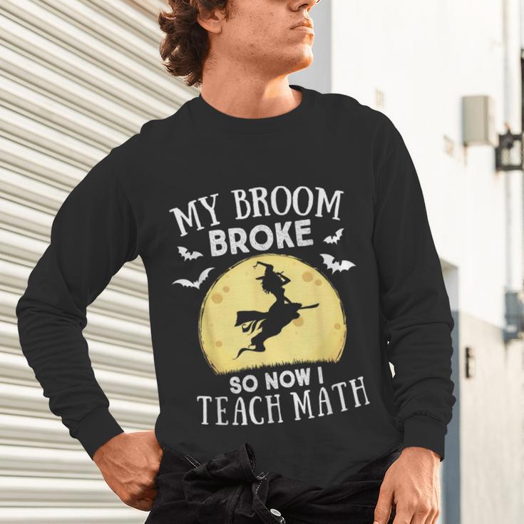 My Broom Broke So Now I Teach Math Teacher Halloween Costume For Men Women Unisex Long Sleeve T-Shirt, gift for family, gift for coworker My Broom Broke So Now I Teach Math Teacher Halloween Costume For Men Women Unisex Long Sleeve T-Shirt, gift for family, gift for coworker