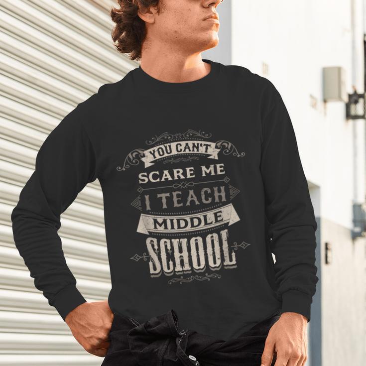You Cant Scare Me I Teach Middle School Teacher Unisex Long Sleeve T-Shirt, gift for family, gift for coworker You Cant Scare Me I Teach Middle School Teacher Unisex Long Sleeve T-Shirt, gift for family, gift for coworker