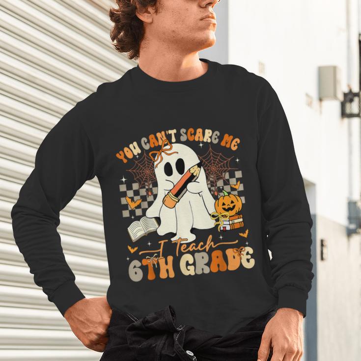 You Can't Scare Me I Teach Sixth Grade Teacher Halloween Unisex Long Sleeve T-Shirt, gift for family, gift for coworker You Can't Scare Me I Teach Sixth Grade Teacher Halloween Unisex Long Sleeve T-Shirt, gift for family, gift for coworker