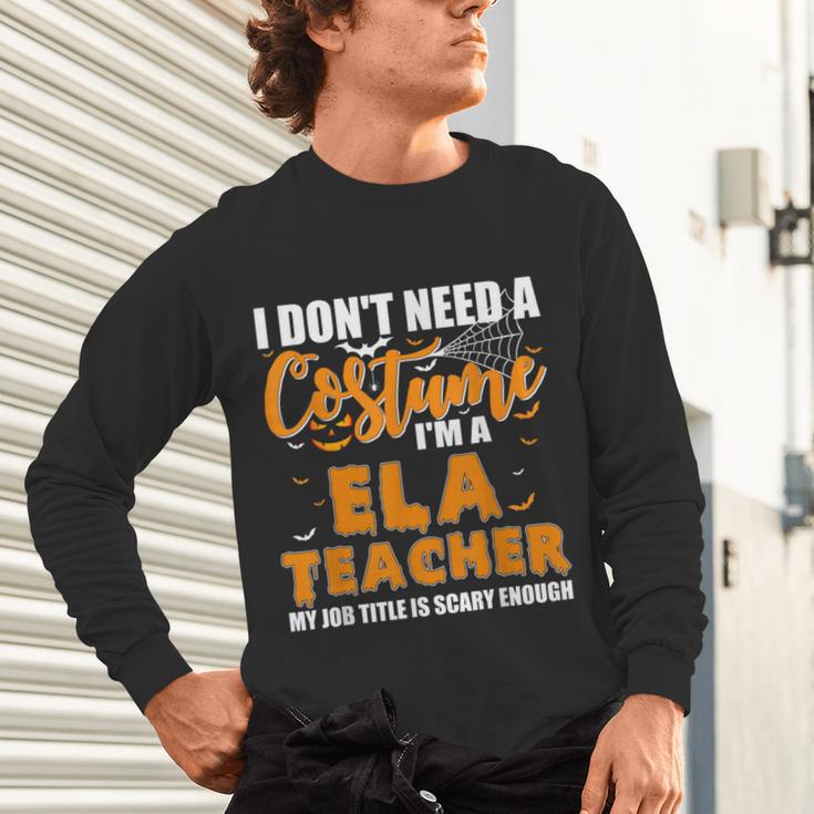 I Don't Need A Costume I'm A ELA Teacher Halloween Unisex Long Sleeve T-Shirt, gift for family, gift for coworker I Don't Need A Costume I'm A ELA Teacher Halloween Unisex Long Sleeve T-Shirt, gift for family, gift for coworker