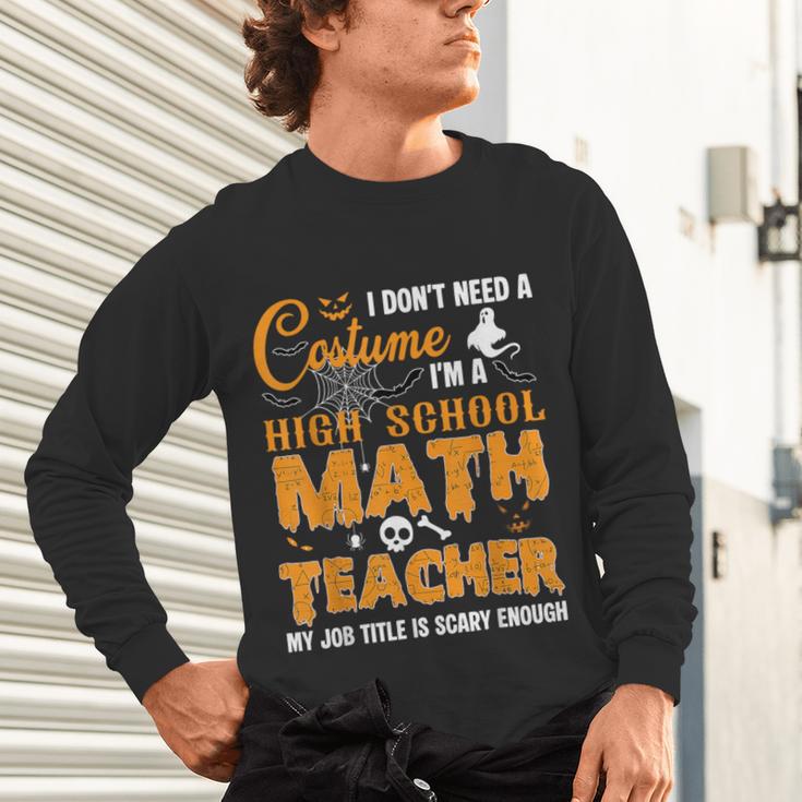 Don't Need Costume I'm A High School Math Teacher Halloween Unisex Long Sleeve T-Shirt, gift for family, gift for coworker