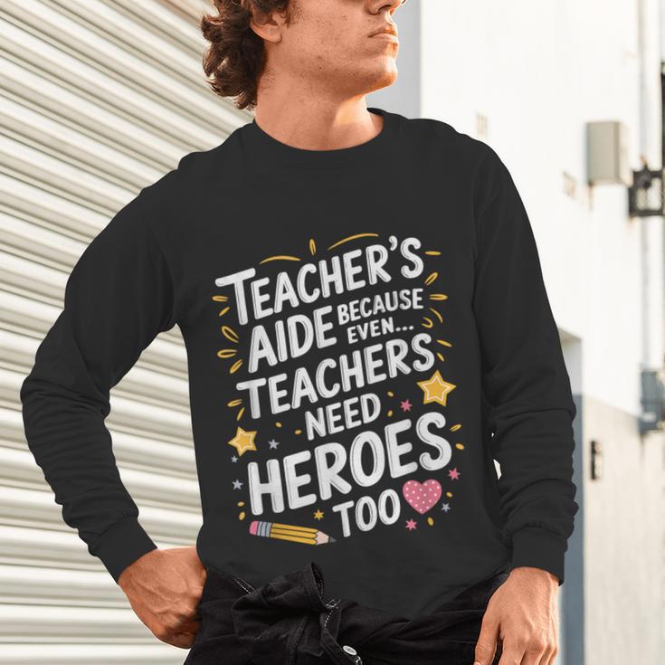 Educators Teacher's Aide Because Even Teachers Need Heroes Unisex Long Sleeve T-Shirt, gift for family, gift for coworker
