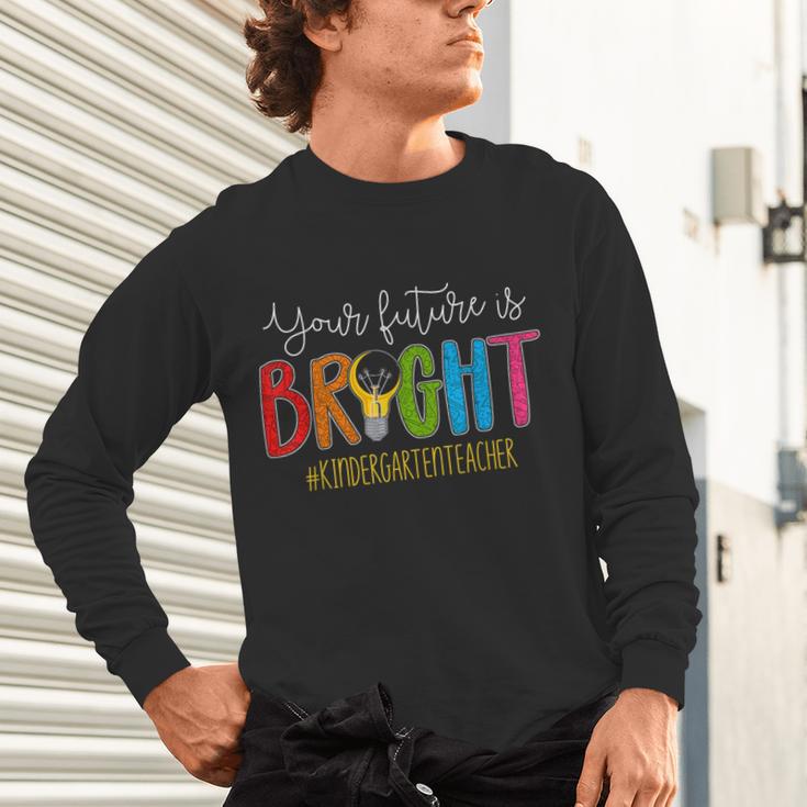 Your Future Is Bright Kindergarten Teacher Life Men Women Unisex Long Sleeve T-Shirt, gift for family, gift for coworker