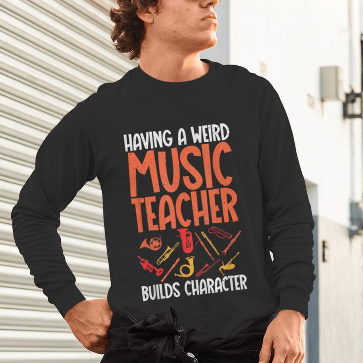 Having a Weird Music Teacher Builds Character Music Teacher Unisex Long Sleeve T-Shirt, gift for family, gift for coworker