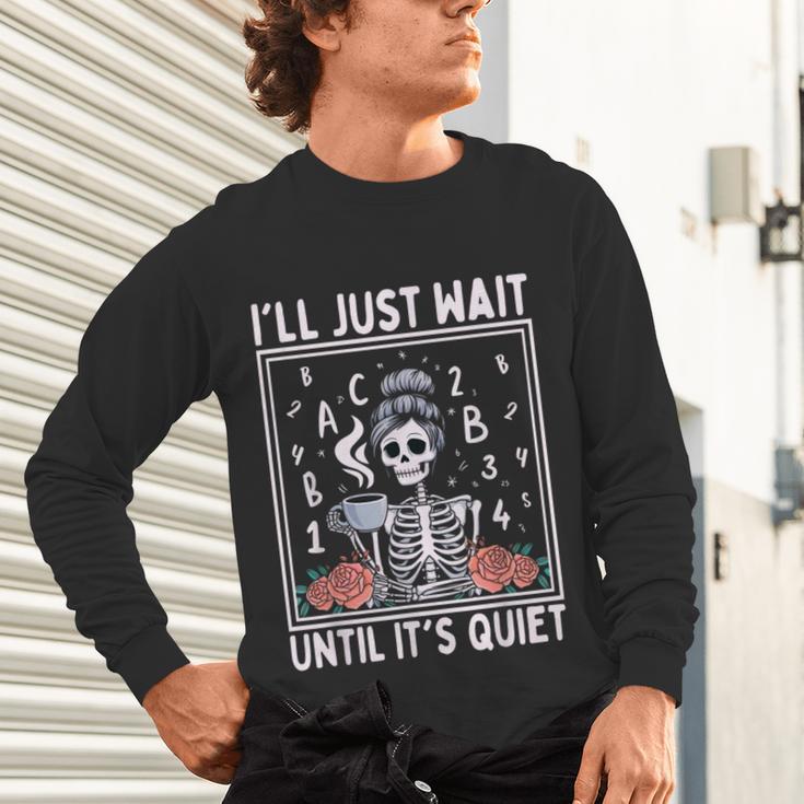 I'Ll Just Wait Until It's Quiet Skeleton Coffee Teacher Unisex Long Sleeve T-Shirt, gift for family, gift for coworker