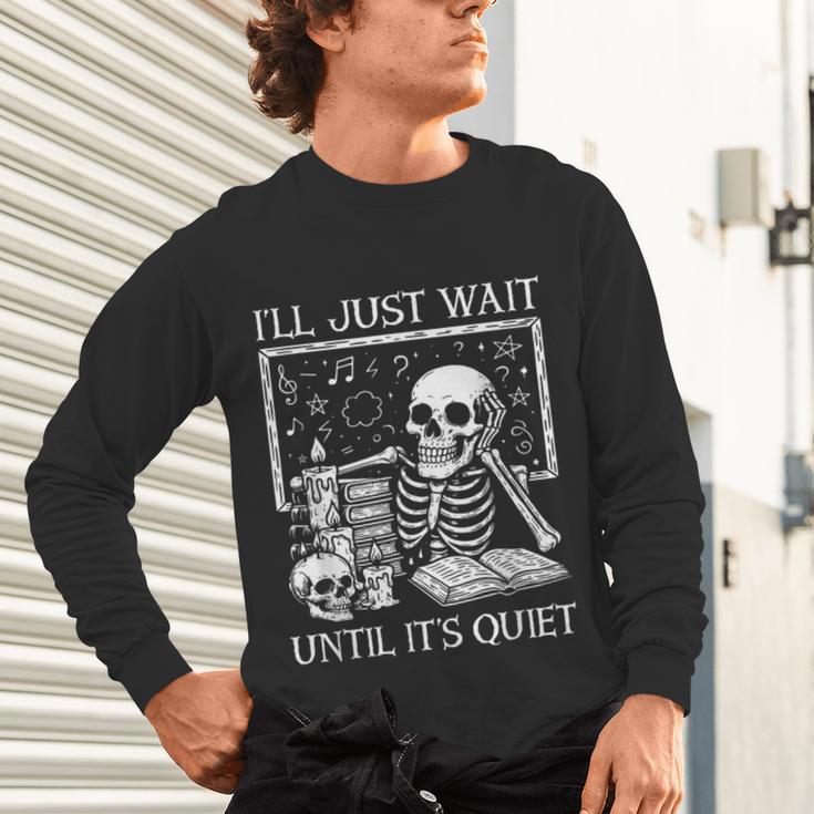 I'Ll Just Wait Until It's Quiet Skeleton Halloween Teacher Unisex Long Sleeve T-Shirt, gift for family, gift for coworker I'Ll Just Wait Until It's Quiet Skeleton Halloween Teacher Unisex Long Sleeve T-Shirt, gift for family, gift for coworker
