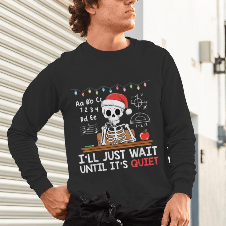 I'Ll Just Wait Until It's Quiet Skeleton Teacher Christmas Unisex Long Sleeve T-Shirt, gift for family, gift for coworker I'Ll Just Wait Until It's Quiet Skeleton Teacher Christmas Unisex Long Sleeve T-Shirt, gift for family, gift for coworker