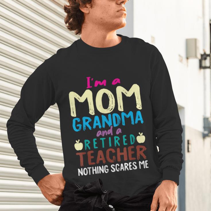 I'm Mom Grandma And A Retired Teacher Nothing Scares Me Men Women Unisex Long Sleeve T-Shirt, gift for family, gift for coworker I'm Mom Grandma And A Retired Teacher Nothing Scares Me Men Women Unisex Long Sleeve T-Shirt, gift for family, gift for coworker
