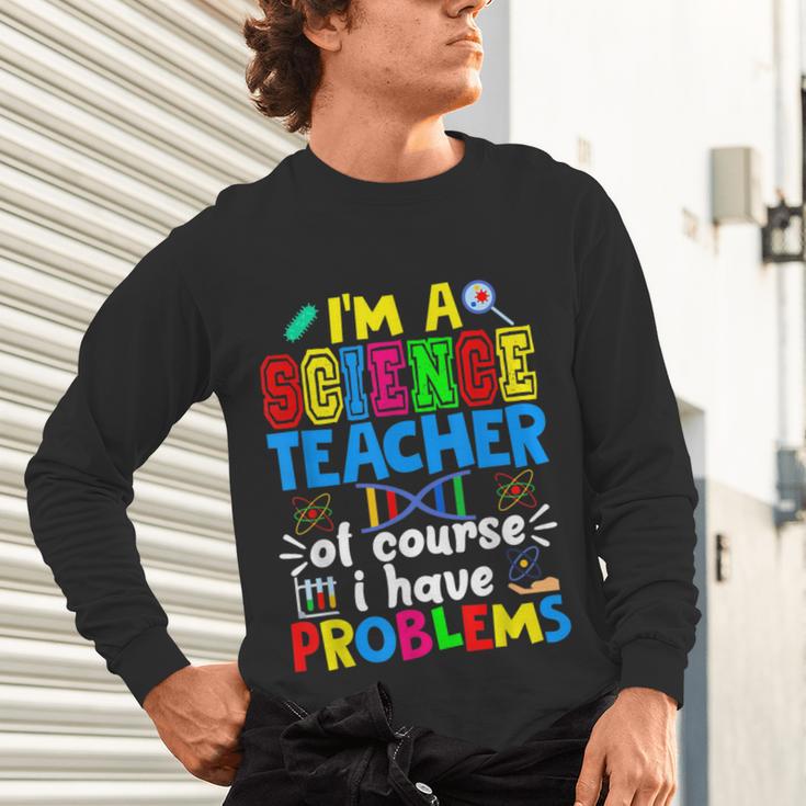 I'm Science Teacher Of Course I Have Problems Back To School Men Women Unisex Long Sleeve T-Shirt, gift for family, gift for coworker