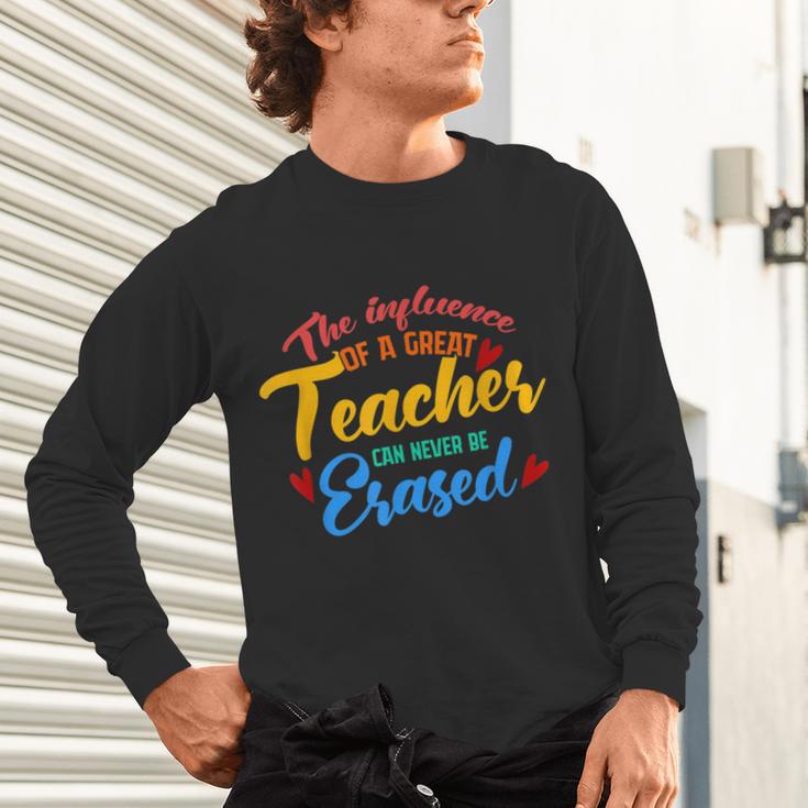 The Influence Of Great Teacher Can Never Be Erased School For Men Women Unisex Long Sleeve T-Shirt, gift for family, gift for coworker The Influence Of Great Teacher Can Never Be Erased School For Men Women Unisex Long Sleeve T-Shirt, gift for family, gift for coworker
