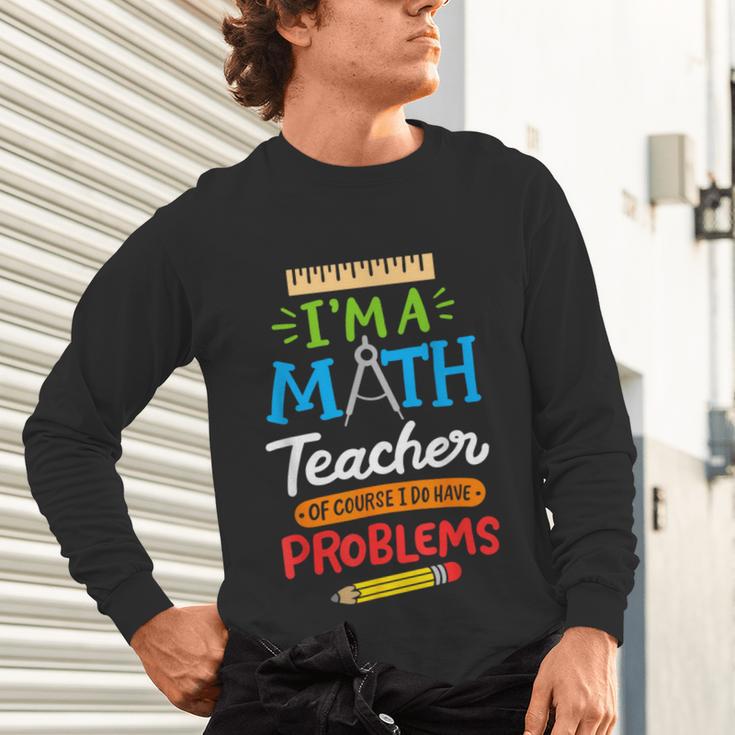 Math Teacher I Am A Math Teacher Of Course I Have Problems Unisex Long Sleeve T-Shirt, gift for family, gift for coworker Math Teacher I Am A Math Teacher Of Course I Have Problems Unisex Long Sleeve T-Shirt, gift for family, gift for coworker